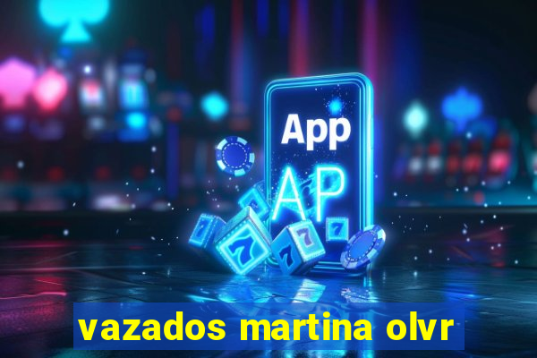 vazados martina olvr